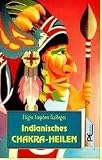 Indianisches Chakra- Heilen - Eligio Stephen Gallegos