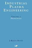 Industrial Plasma Engineering - 2 Volume Set: Industrial Plasma Engineering: Volume 1: Principles