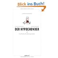 Der Hypochonder: Ein Handbuch f�r alle, die gerne leiden.