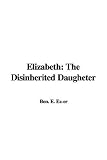 Elizabeth: The Disinherited Daugheter