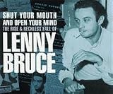 Shut Your Mouth and Open Your Mind: The Rise & Reckless Fall of Lenny Bruce