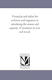 Formulas and tables for architect and engineers in calculating the strains and capacity of structures in iron and wood, (The Michigan Historical Reprint Series)
