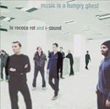 ミュージック・イズ・ア・ハングリー・ゴースト by To Rococo Rot,トゥ・ロココ・ロット&I.サウンド (2001-03-10)