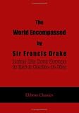 The World Encompassed by Sir Francis Drake: being His Next Voyage to that to Nombre de Dios