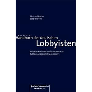 Handbuch des deutschen Lobbyisten: Wie ein modernes und transparentes Politikmanagement funktioniert
