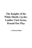 The Knights of the White Shield
Up-the-Ladder Club Series, Round One Play