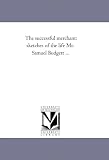 The successful merchant: sketches of the life Mr. Samuel Budgett ...