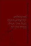 Unfinished Communication from the Foot of the Cross