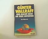Und macht euch die Erde untertan - Eine Widerrede - G&uuml;nter Wallraff