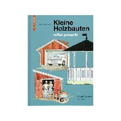 Kleine Holzbauten selbst gemacht