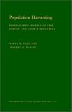 Population Harvesting: Demographic Models of Fish, Forest, and Animal Resources. (MPB-27) (Monographs in Population Biology)