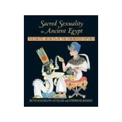 Sacred Sexuality in Ancient Egypt: The Erotic Secrets of the Forbidden Papyrus: The Erotic Secrets of the Forbidden Papyri