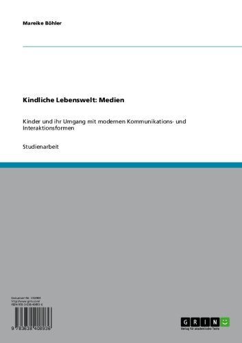 Kindliche Lebenswelt: Medien: Kinder und ihr Umgang mit modernen Kommunikations- und Interaktionsformen (German Edition)