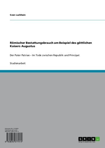 Römischer Bestattungsbrauch am Beispiel des göttlichen Kaisers Augustus: Der Pater Patriae - Im Tode zwischen Republik und Principat (German Edition)
