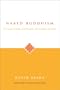 Naked Buddhism: 39 Ways to Free Your Heart and Awaken to Now