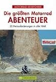 Die gr��ten Motorrad-Abenteuer. 20 Herausforderungen in aller Welt