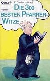 Die dreihundert besten Pfarrer- Witze. ( Humor) - E. Gambsch