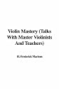 Violin Mastery (Talks With Master Violinists And Teachers)