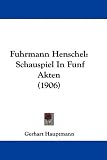 Fuhrmann Henschel: Schauspiel in Funf Akten (1906)