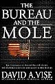 The Bureau and the Mole: The Unmasking of Robert Philip Hanssen, the Most Dangerous Double Agent in FBI History