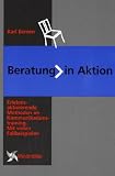 Beratung in Aktion: Erlebnisaktivierende Methoden im Kommunikationstraining - Mit vielen Fallbeispielen - Karl Benien