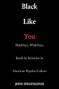 Black Like You: Blackface, Whiteface, Insult & Imitation in American Popular Culture