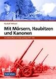 Mit M�rsern, Haubitzen und Kanonen: Als Artillerieoffizier im Frieden und Krieg 1936-1945 - Rudolf Witzel
