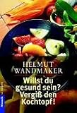 Willst du gesund sein? Vergi� den Kochtopf! - Helmut Wandmaker