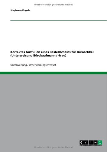 GRIN Verlag Korrektes Ausf&uuml;llen eines Bestellscheins f&uuml;r B&uuml;roartikel (Unterweisung B&uuml;rokaufmann / -frau)