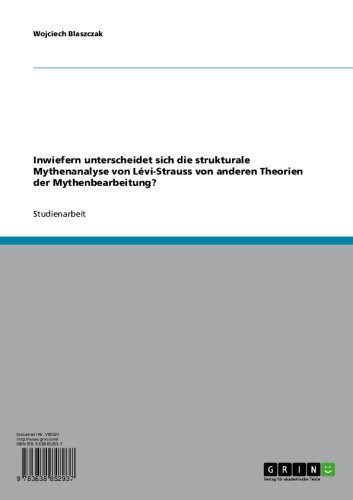 Inwiefern unterscheidet sich die strukturale Mythenanalyse von Lévi-Strauss von anderen Theorien der Mythenbearbeitung? (German Edition)
