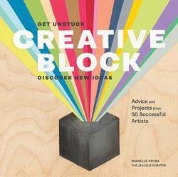 Danielle Krysa: Creative Block : Get Unstuck, Discover New Ideas: Advice and Projects from 50 Successful Artists (Paperback); 2014 Edition