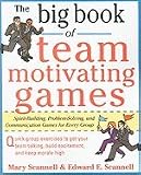 The Big Book of Team-Motivating Games: Spirit-Building, Problem-Solving and Communication Games for Every Group (Big Book Series) [Paperback]