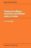 Classical Political Economy and British Policy in India (Cambridge South Asian Studies)