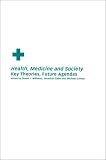 Health, Medicine and Society : Key Theories, Future Agendas