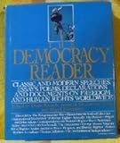 The democracy reader : classsic and modern speeches, essays, poems, declarations, and documents on freedom and human rights worldwide