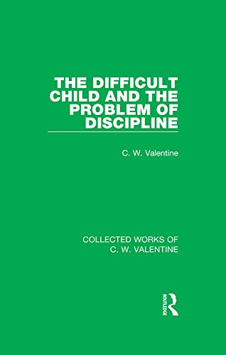 The Difficult Child and the Problem of Discipline: Volume 1 (Collected Works of C.W. Valentine)