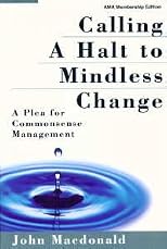 Calling a Halt to Mindless Change: A Plea for Commonsense Management