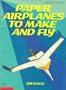 Paper Airplanes to Make and Fly