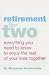 Retirement for Two: Everything You Need to Know to Enjoy the Rest of Your Lives Together