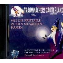Wie die Kristalle zu den Menschen kamen. CD: Meditative Reisen durch die Welt der Tr�ume f�r Kinder und ihre Eltern
