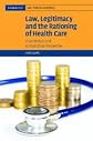 Law, Legitimacy and the Rationing of Health Care: A Contextual and Comparative Perspective (Cambridge Law, Medicine and Ethics)