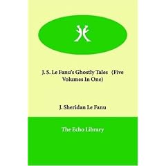 J. S. Le Fanu's Ghostly Tales   (Five Volumes In One)