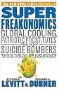 SuperFreakonomics: Global Cooling, Patriotic Prostitutes, and Why Suicide Bombers Should Buy Life Insurance [Deckle Edge] [Hardcover]