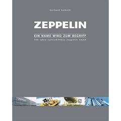 Zeppelin  - Ein Name wird zum Begriff: 100 Jahr Luftschiffbau Zeppelin GmbH