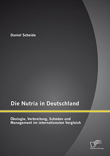 Die Nutria in Deutschland: Ökologie, Verbreitung, Schäden und Management im internationalen Vergleich (German Edition)
