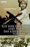 Ich war f&uuml;nf und hatte das Leben noch vor mir: Erinnerungen an eine Flucht - Anneliese Panzer
