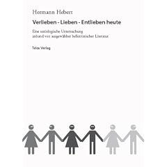 Verlieben - Lieben - Entlieben heute. Eine soziologische Untersuchung anhand von ausgew�hlter belletristischer Literatur