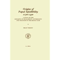 Origins of Papal Infallibility, 1150-1350: A Study on the Concepts of Infallibility, Sovereignty and Tradition in the Middle Ages (Studies in the History of Christian Thought)