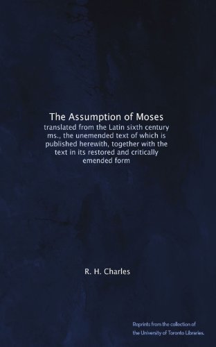 The Assumption of Moses: translated from the Latin sixth century ms., the unemended text of which is published herewith, together with the text in its restored and critically emended form