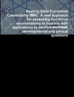 Resting-State Functional Connectivity fMRI: A new approach for assessing functional neuroanatomy in humans with applications to neuroanatomical, developmental and clinical questions